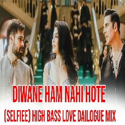 Diwane Ham Nahi Hote (Selfiee) High Bass Love Dailogue Mix