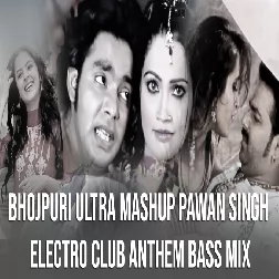 Bhojpuri Ultra Mashup Pawan Singh Electro Club Anthem Bass Mix