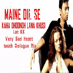 Maine Dil Se Kaha Dhoondh Lana Khusi Let KK Very Sad Heart touch Dailogue Mix
