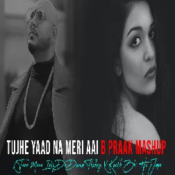 Tujhe Yaad Na Meri Aai B Praak Mashup X Tere Mere Ishq De Dunia Thukegi X Kuchh Bhi Ho Jaye